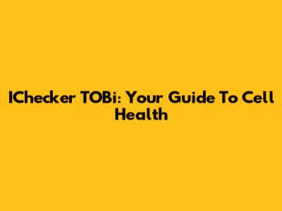 IChecker TOBi: Your Guide To Cell Health