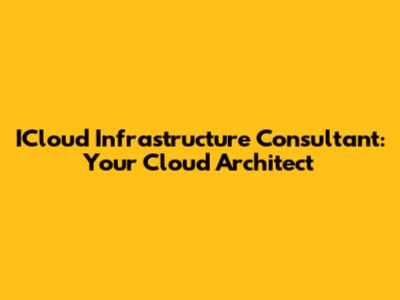 ICloud Infrastructure Consultant: Your Cloud Architect