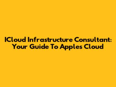 ICloud Infrastructure Consultant: Your Guide To Apple's Cloud