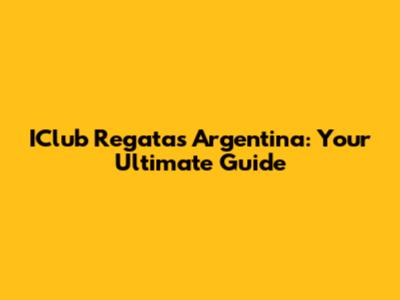 IClub Regatas Argentina: Your Ultimate Guide