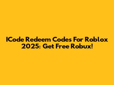 ICode Redeem Codes For Roblox 2025: Get Free Robux!