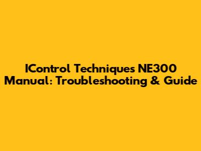 IControl Techniques NE300 Manual: Troubleshooting & Guide