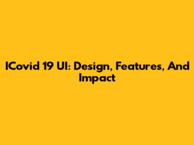 ICovid 19 UI: Design, Features, And Impact