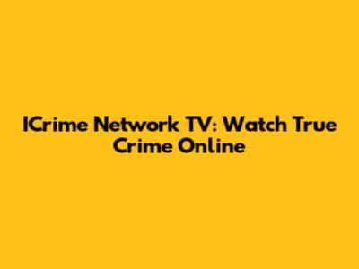 ICrime Network TV: Watch True Crime Online