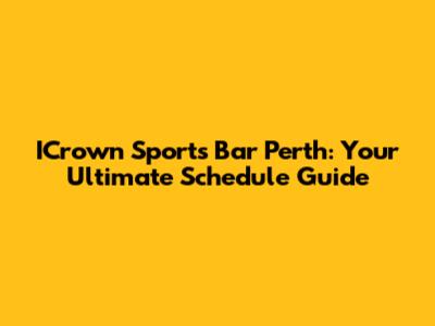 ICrown Sports Bar Perth: Your Ultimate Schedule Guide