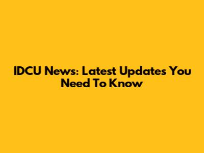 IDCU News: Latest Updates You Need To Know