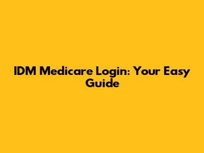 IDM Medicare Login: Your Easy Guide