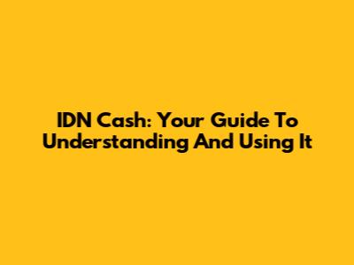 IDN Cash: Your Guide To Understanding And Using It
