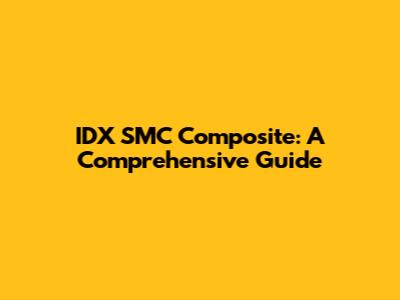 IDX SMC Composite: A Comprehensive Guide