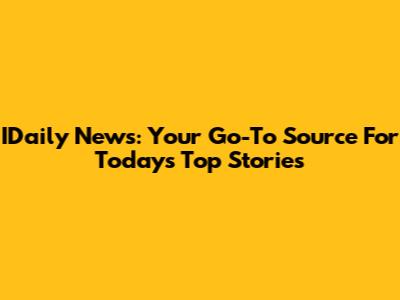 IDaily News: Your Go-To Source For Today's Top Stories