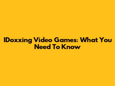 IDoxxing Video Games: What You Need To Know
