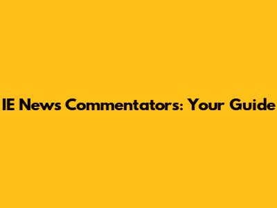 IE News Commentators: Your Guide