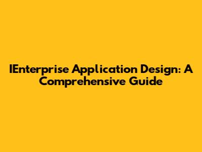 IEnterprise Application Design: A Comprehensive Guide