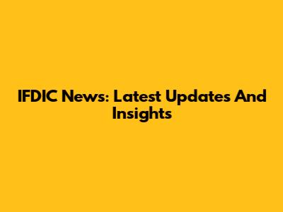 IFDIC News: Latest Updates And Insights