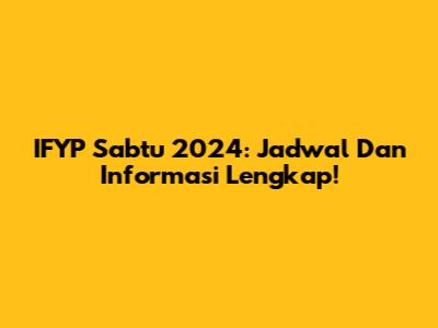 IFYP Sabtu 2024: Jadwal Dan Informasi Lengkap!