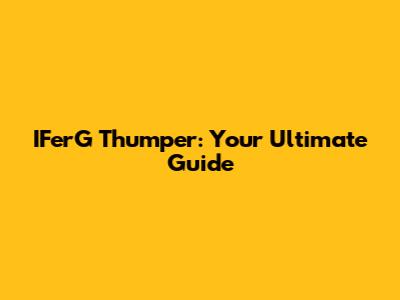IFerG Thumper: Your Ultimate Guide