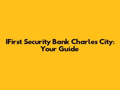 IFirst Security Bank Charles City: Your Guide