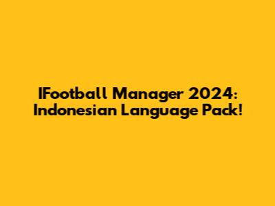 IFootball Manager 2024: Indonesian Language Pack!
