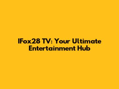 IFox28 TV: Your Ultimate Entertainment Hub