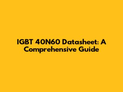 IGBT 40N60 Datasheet: A Comprehensive Guide