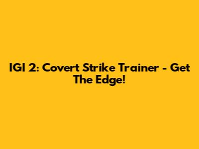 IGI 2: Covert Strike Trainer - Get The Edge!