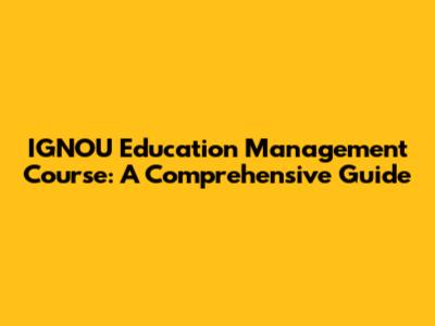 IGNOU Education Management Course: A Comprehensive Guide