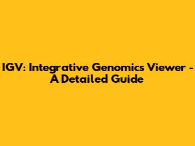 IGV: Integrative Genomics Viewer - A Detailed Guide