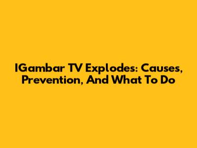 IGambar TV Explodes: Causes, Prevention, And What To Do
