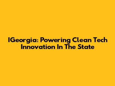 IGeorgia: Powering Clean Tech Innovation In The State