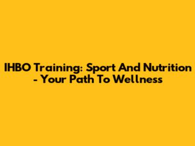 IHBO Training: Sport And Nutrition - Your Path To Wellness
