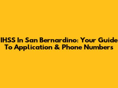 IHSS In San Bernardino: Your Guide To Application & Phone Numbers