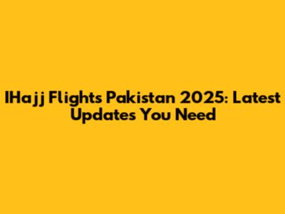 IHajj Flights Pakistan 2025: Latest Updates You Need