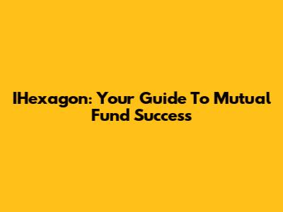 IHexagon: Your Guide To Mutual Fund Success