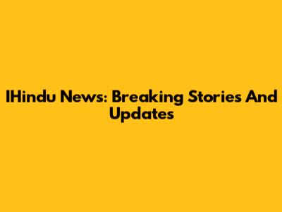 IHindu News: Breaking Stories And Updates