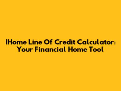 IHome Line Of Credit Calculator: Your Financial Home Tool