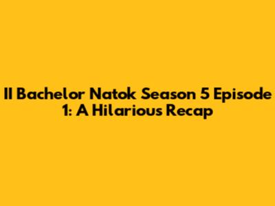 II Bachelor Natok Season 5 Episode 1: A Hilarious Recap