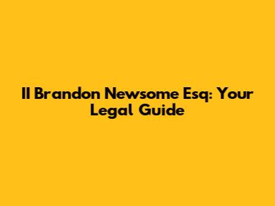 II Brandon Newsome Esq: Your Legal Guide