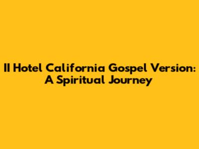II Hotel California Gospel Version: A Spiritual Journey