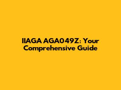 IIAGA AGA049Z: Your Comprehensive Guide