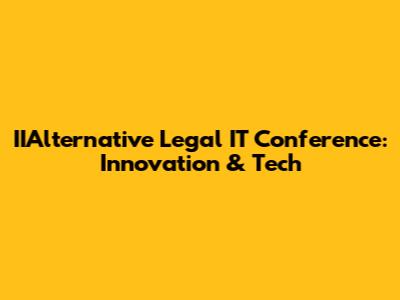 IIAlternative Legal IT Conference: Innovation & Tech