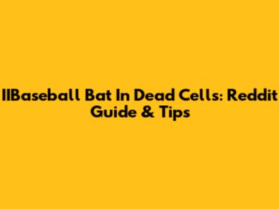 IIBaseball Bat In Dead Cells: Reddit Guide & Tips