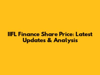 IIFL Finance Share Price: Latest Updates & Analysis
