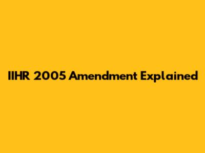 IIHR 2005 Amendment Explained