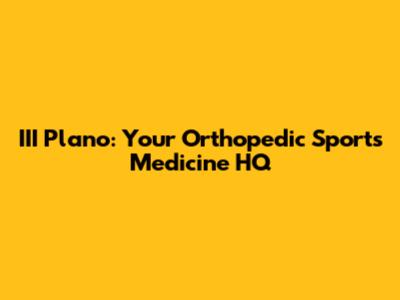 III Plano: Your Orthopedic Sports Medicine HQ
