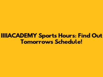 IIIIACADEMY Sports Hours: Find Out Tomorrow's Schedule!