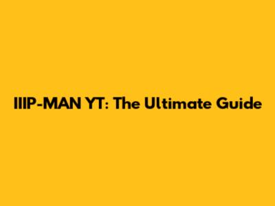 IIIP-MAN YT: The Ultimate Guide