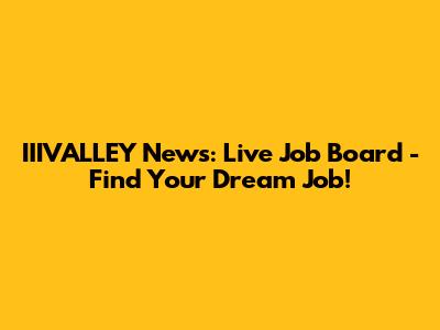 IIIVALLEY News: Live Job Board - Find Your Dream Job!
