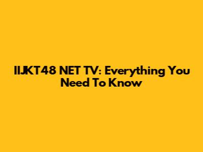 IIJKT48 NET TV: Everything You Need To Know