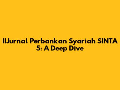 IIJurnal Perbankan Syariah SINTA 5: A Deep Dive