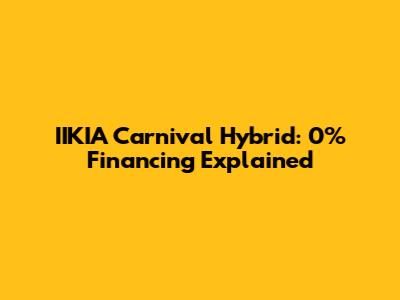 IIKIA Carnival Hybrid: 0% Financing Explained